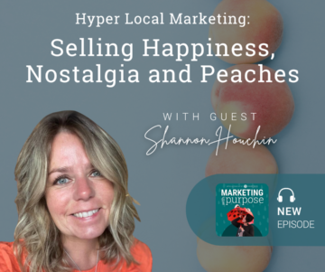 Hyper Local Marketing: Selling Happiness, Nostalgia and Peaches with Guest Shannon Houchin