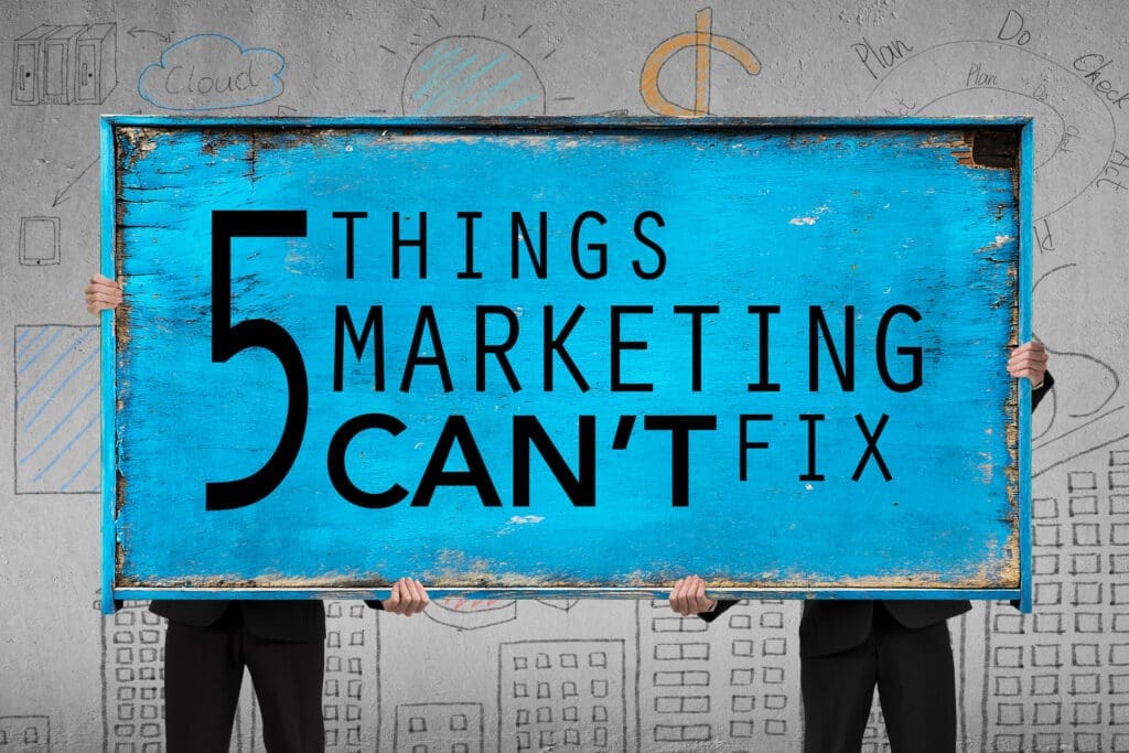 5 Things Marketing Can't Fix