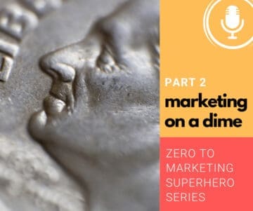 Marketing On a Dime – Zero to Marketing Super Hero – Part 2
