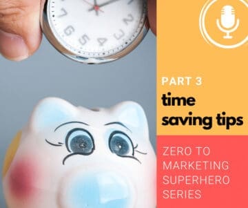 Time Saving Tips – Zero to Marketing Super Hero – Part 3