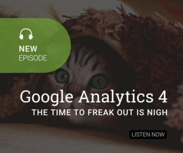 Google Analytics 4 – The Time to Freak Out is Nigh
